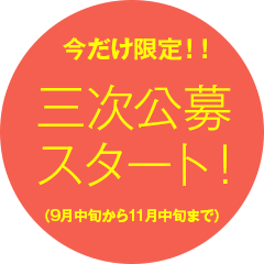 今だけ限定！！三次公募スタート！（9月中旬から11月中旬まで）